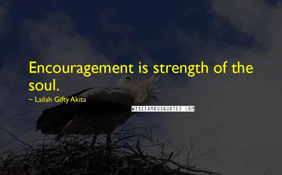 Lailah Gifty Akita Quotes: Encouragement is strength of the soul.