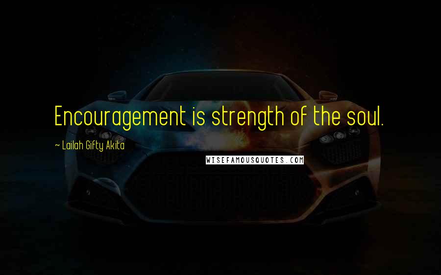 Lailah Gifty Akita Quotes: Encouragement is strength of the soul.