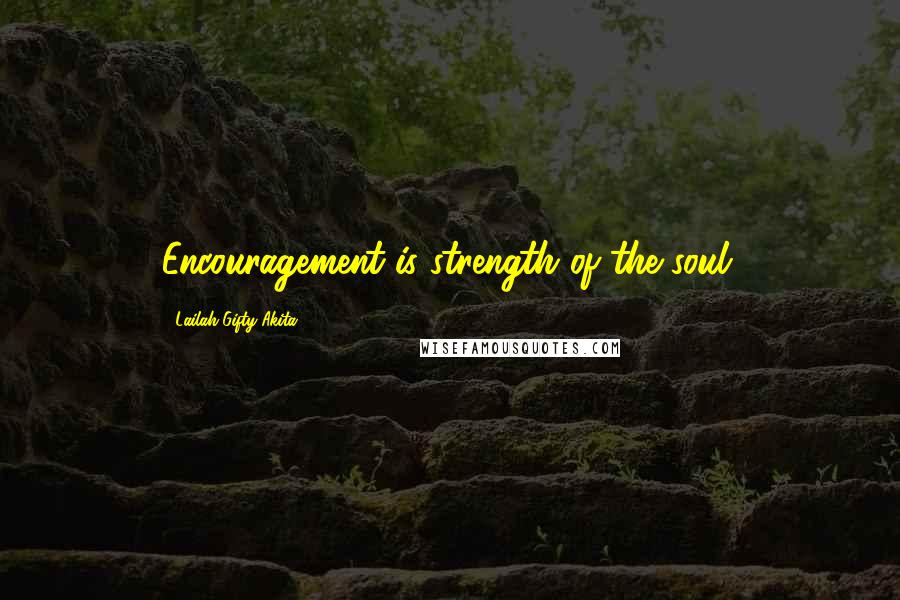 Lailah Gifty Akita Quotes: Encouragement is strength of the soul.