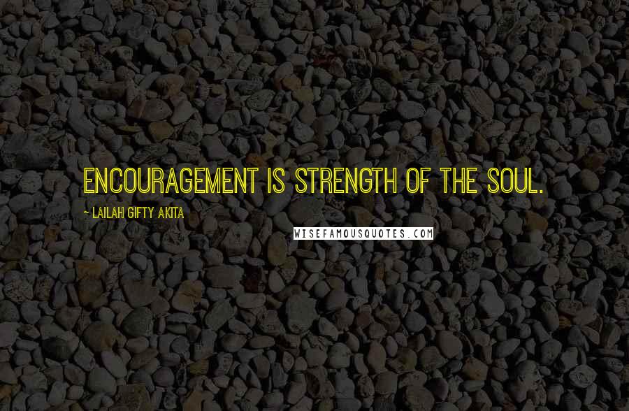 Lailah Gifty Akita Quotes: Encouragement is strength of the soul.