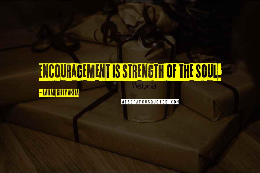 Lailah Gifty Akita Quotes: Encouragement is strength of the soul.