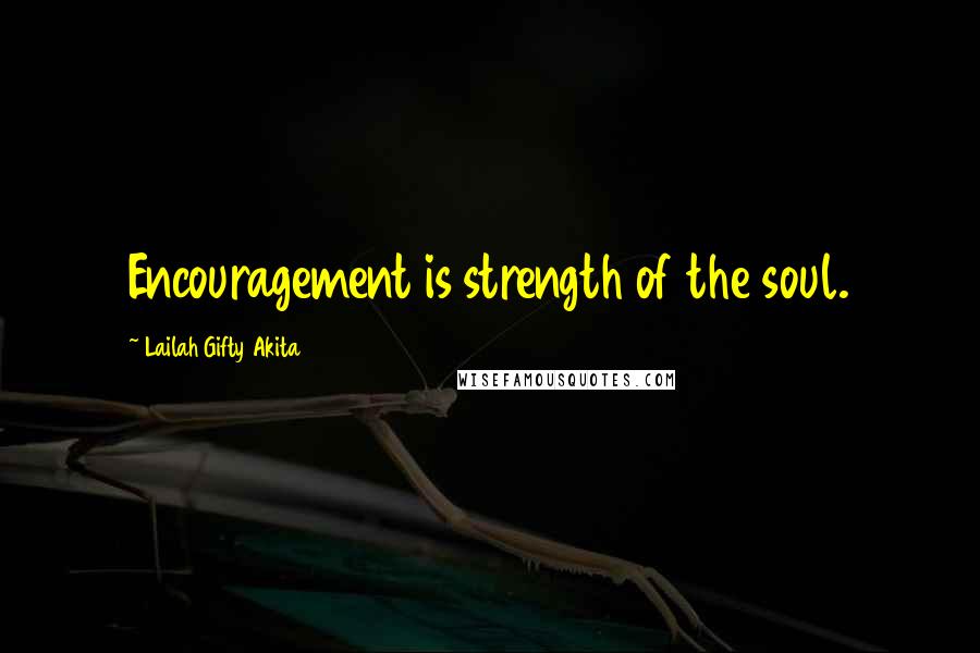 Lailah Gifty Akita Quotes: Encouragement is strength of the soul.