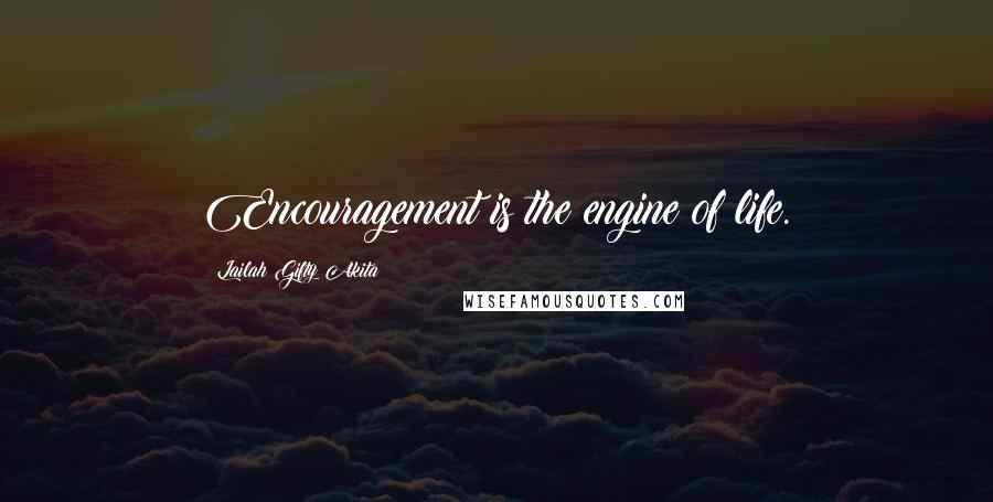 Lailah Gifty Akita Quotes: Encouragement is the engine of life.