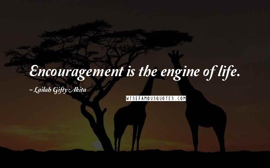 Lailah Gifty Akita Quotes: Encouragement is the engine of life.