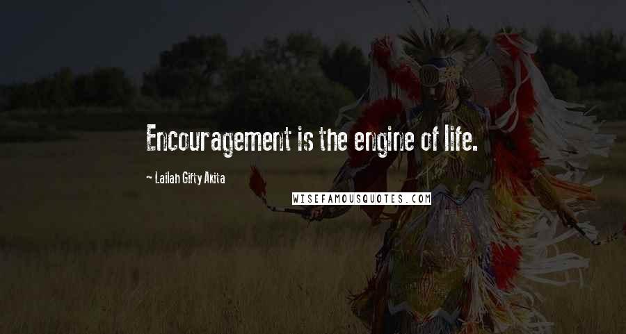 Lailah Gifty Akita Quotes: Encouragement is the engine of life.