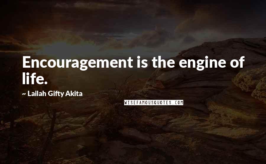 Lailah Gifty Akita Quotes: Encouragement is the engine of life.