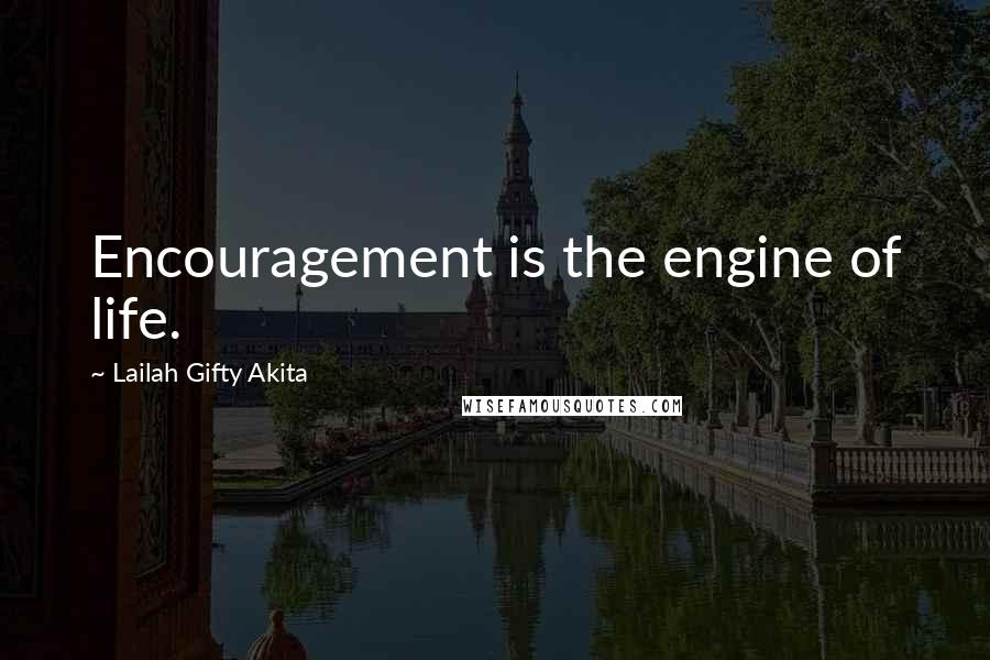 Lailah Gifty Akita Quotes: Encouragement is the engine of life.