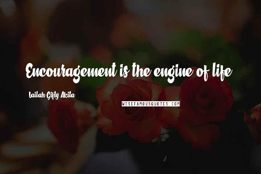 Lailah Gifty Akita Quotes: Encouragement is the engine of life.