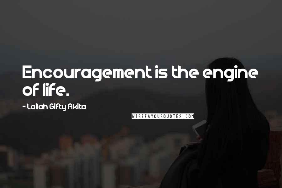 Lailah Gifty Akita Quotes: Encouragement is the engine of life.