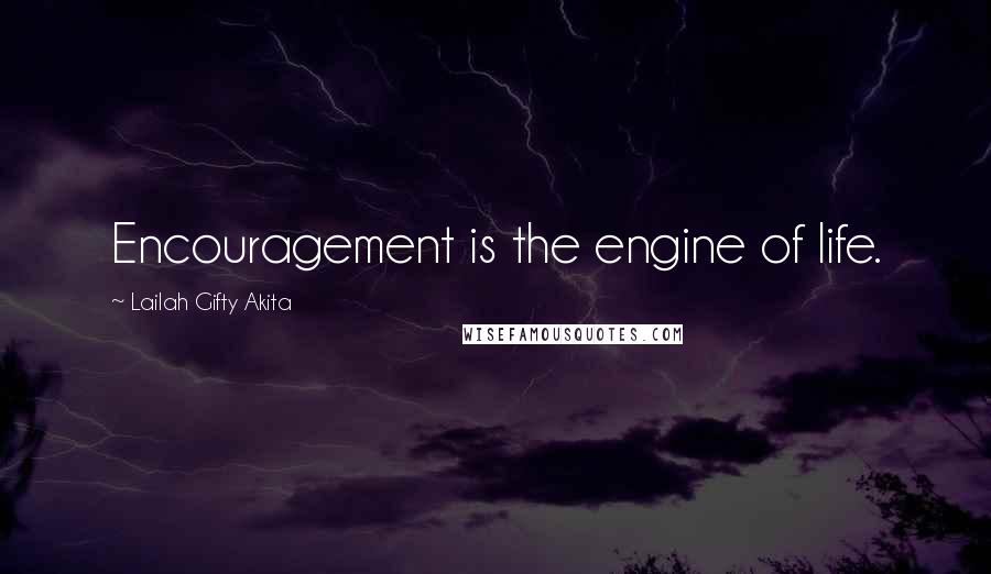 Lailah Gifty Akita Quotes: Encouragement is the engine of life.