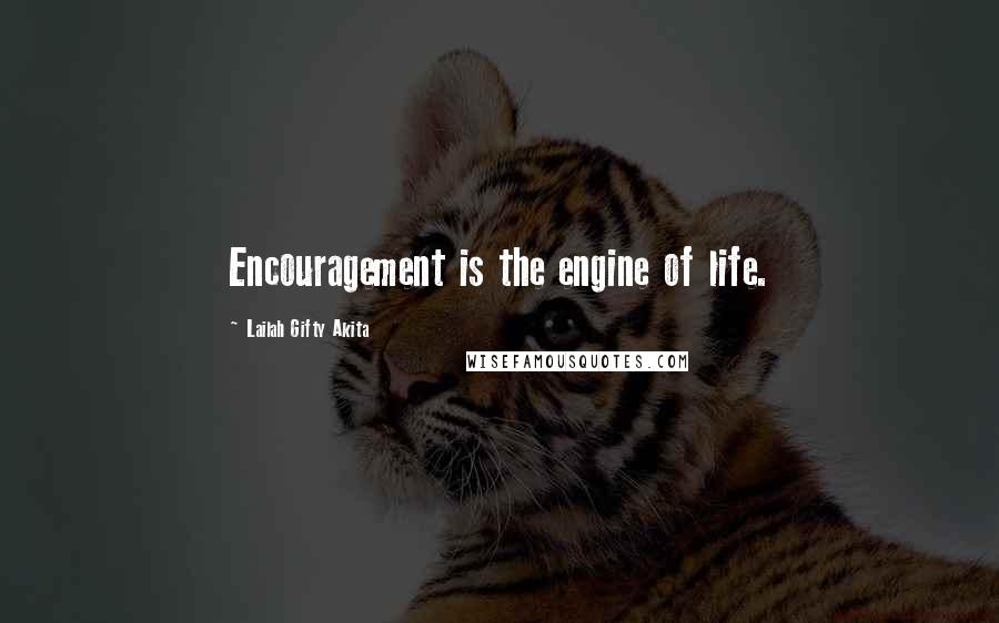 Lailah Gifty Akita Quotes: Encouragement is the engine of life.