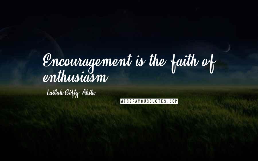 Lailah Gifty Akita Quotes: Encouragement is the faith of enthusiasm.