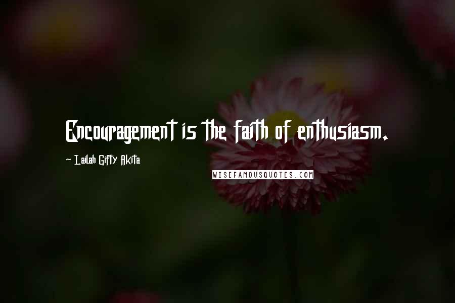 Lailah Gifty Akita Quotes: Encouragement is the faith of enthusiasm.