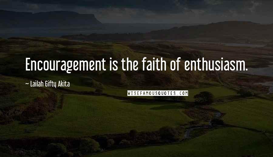 Lailah Gifty Akita Quotes: Encouragement is the faith of enthusiasm.