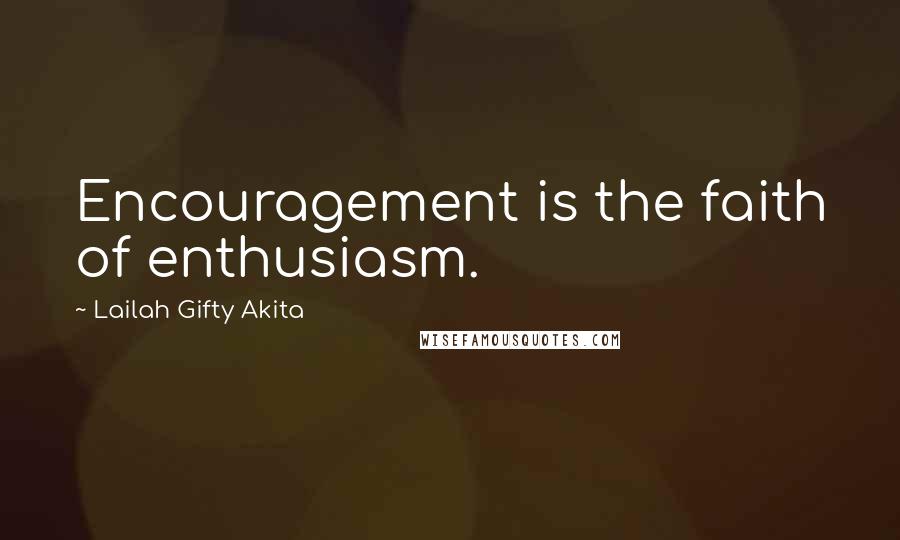 Lailah Gifty Akita Quotes: Encouragement is the faith of enthusiasm.