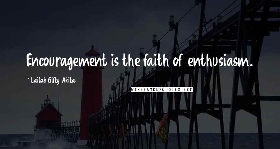 Lailah Gifty Akita Quotes: Encouragement is the faith of enthusiasm.