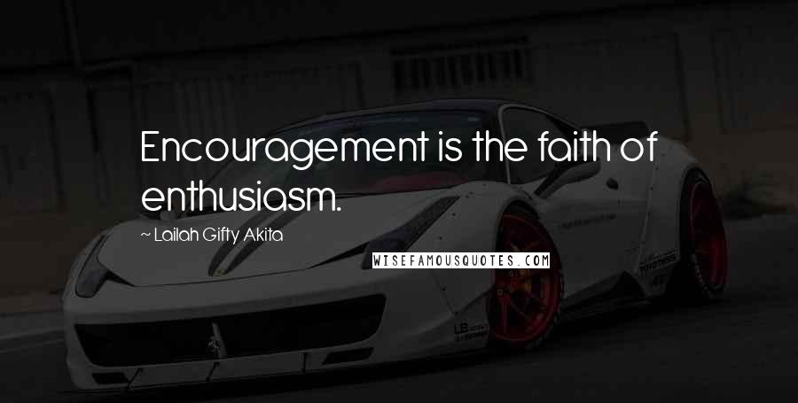 Lailah Gifty Akita Quotes: Encouragement is the faith of enthusiasm.