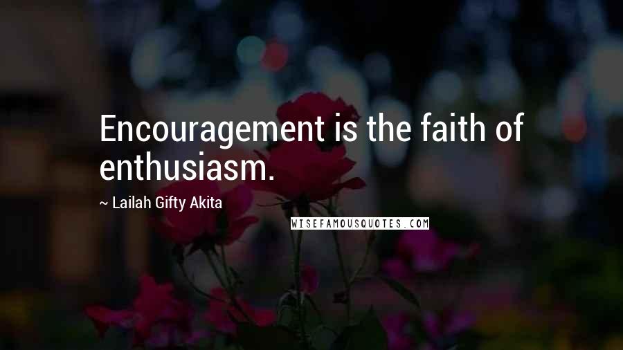 Lailah Gifty Akita Quotes: Encouragement is the faith of enthusiasm.