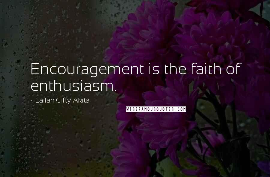 Lailah Gifty Akita Quotes: Encouragement is the faith of enthusiasm.