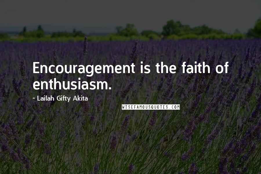 Lailah Gifty Akita Quotes: Encouragement is the faith of enthusiasm.