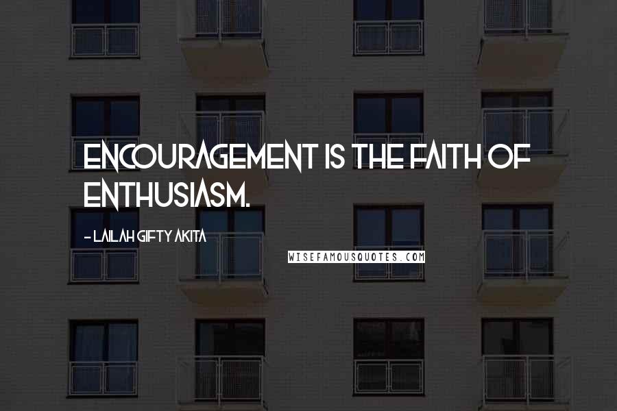 Lailah Gifty Akita Quotes: Encouragement is the faith of enthusiasm.