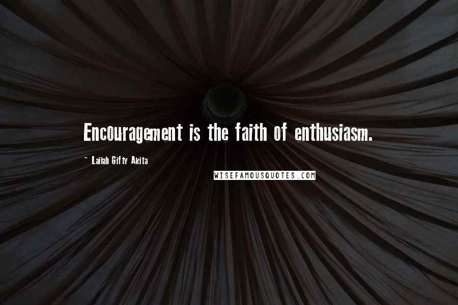 Lailah Gifty Akita Quotes: Encouragement is the faith of enthusiasm.