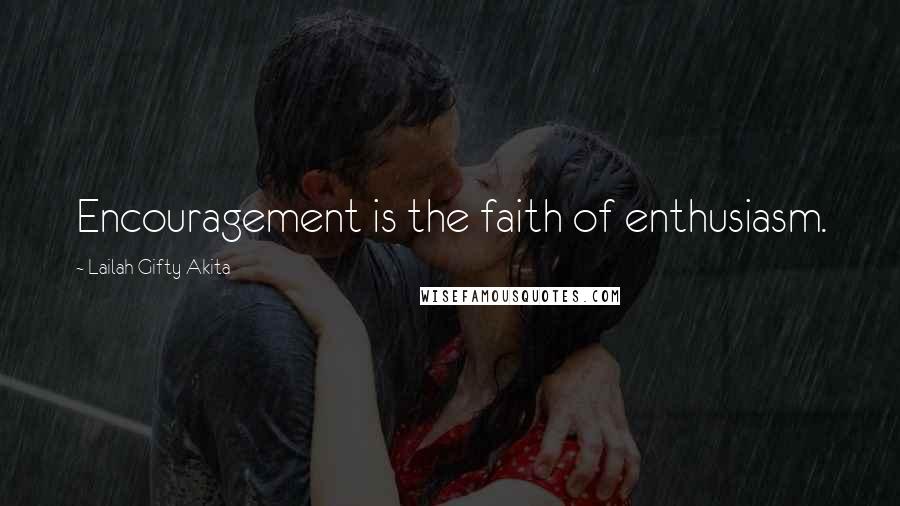 Lailah Gifty Akita Quotes: Encouragement is the faith of enthusiasm.