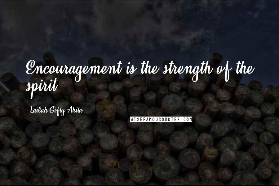 Lailah Gifty Akita Quotes: Encouragement is the strength of the spirit.