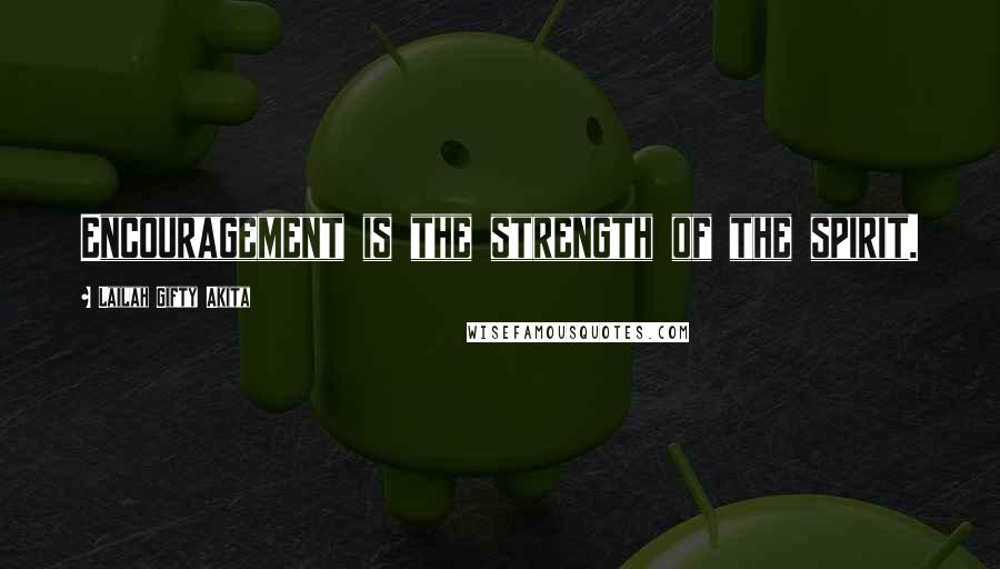 Lailah Gifty Akita Quotes: Encouragement is the strength of the spirit.