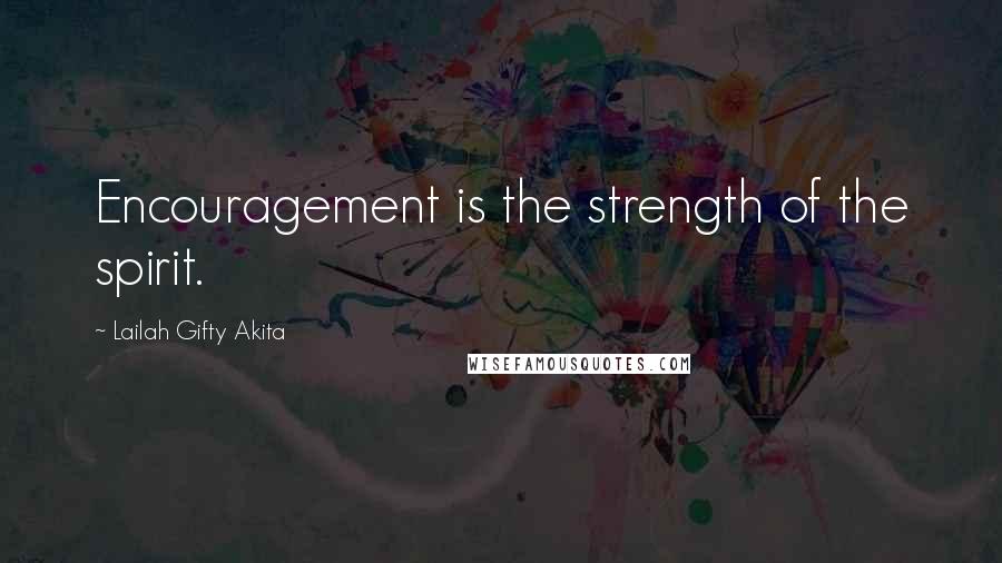 Lailah Gifty Akita Quotes: Encouragement is the strength of the spirit.