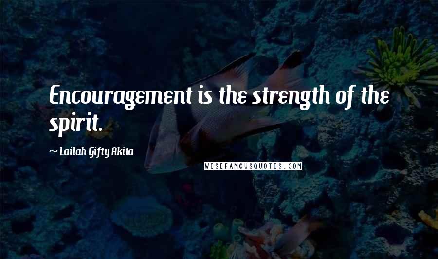 Lailah Gifty Akita Quotes: Encouragement is the strength of the spirit.