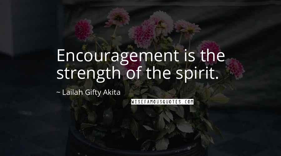 Lailah Gifty Akita Quotes: Encouragement is the strength of the spirit.