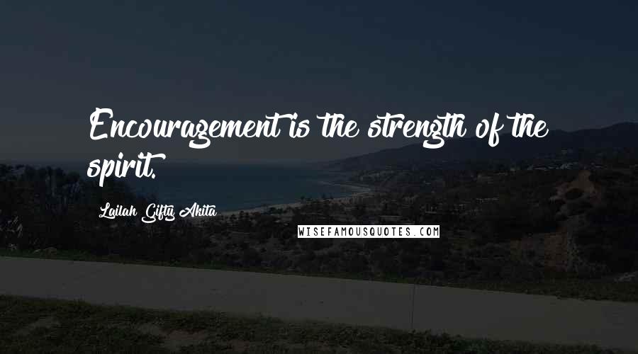 Lailah Gifty Akita Quotes: Encouragement is the strength of the spirit.