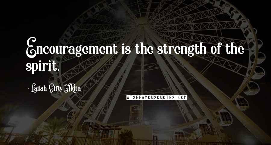Lailah Gifty Akita Quotes: Encouragement is the strength of the spirit.