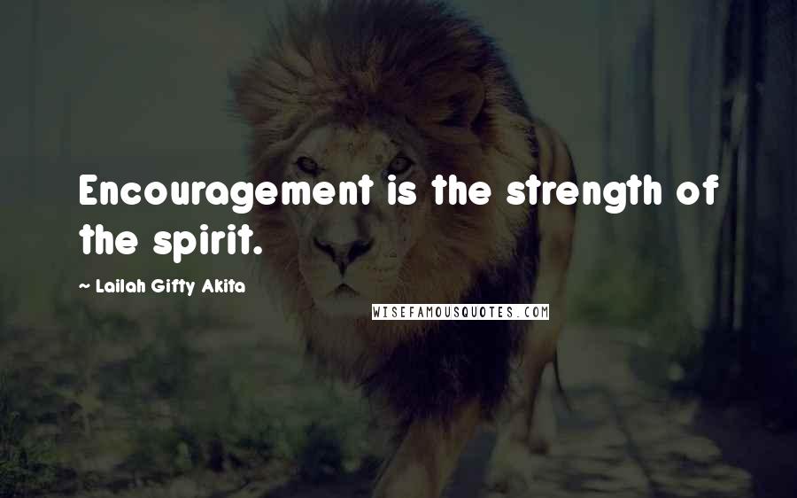 Lailah Gifty Akita Quotes: Encouragement is the strength of the spirit.