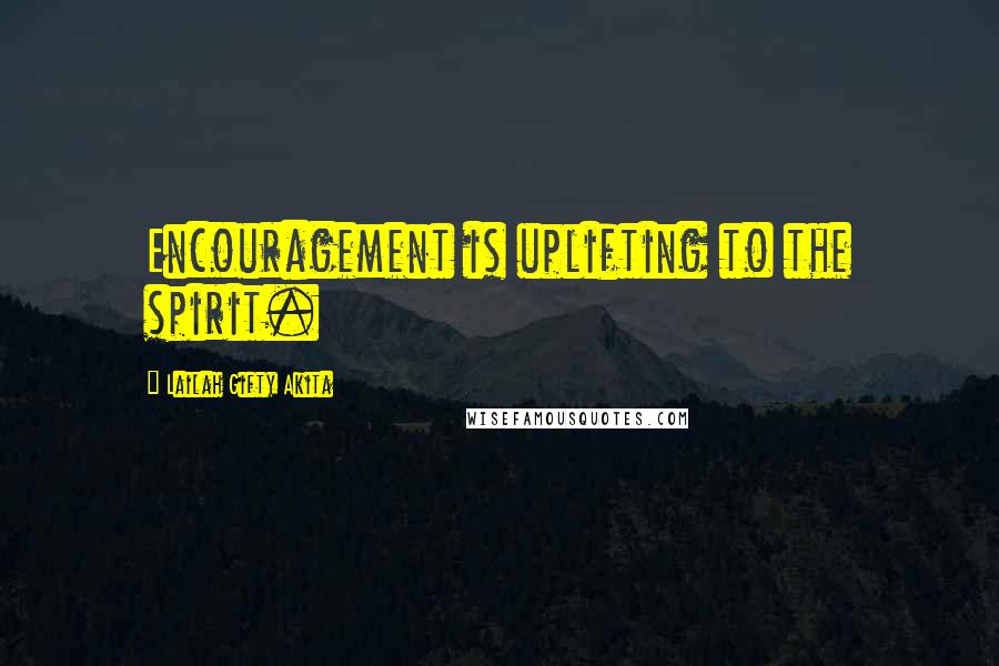 Lailah Gifty Akita Quotes: Encouragement is uplifting to the spirit.