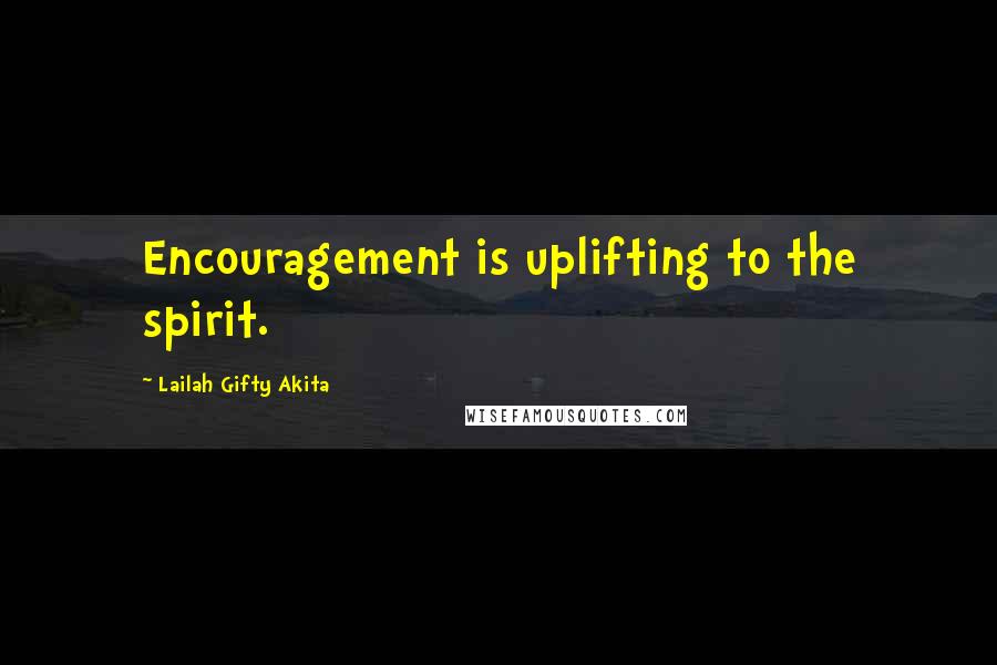 Lailah Gifty Akita Quotes: Encouragement is uplifting to the spirit.