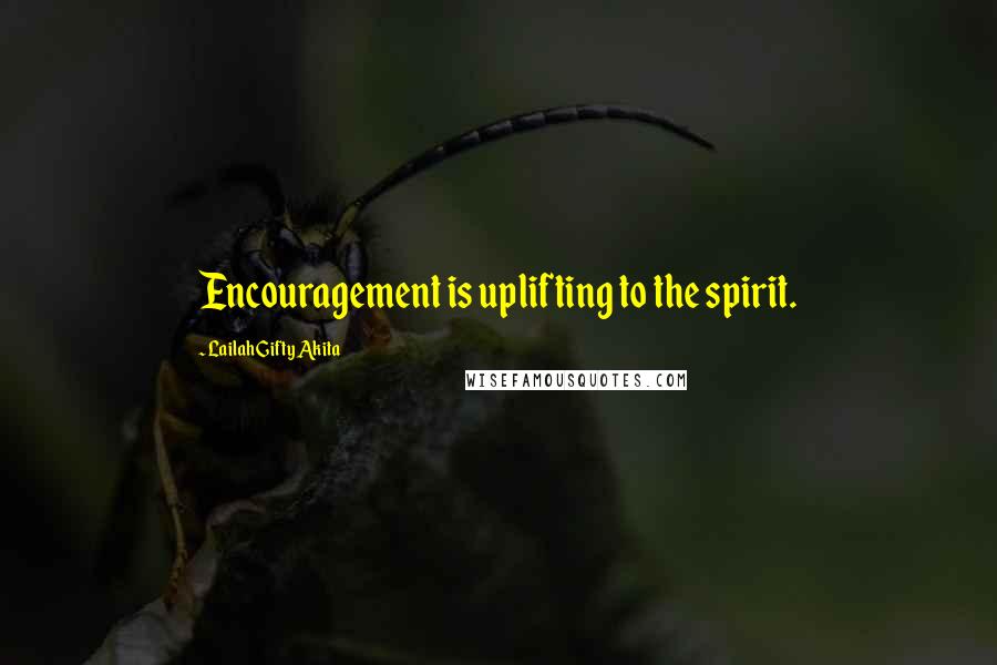 Lailah Gifty Akita Quotes: Encouragement is uplifting to the spirit.