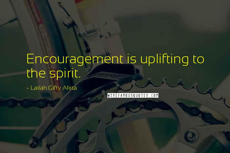 Lailah Gifty Akita Quotes: Encouragement is uplifting to the spirit.