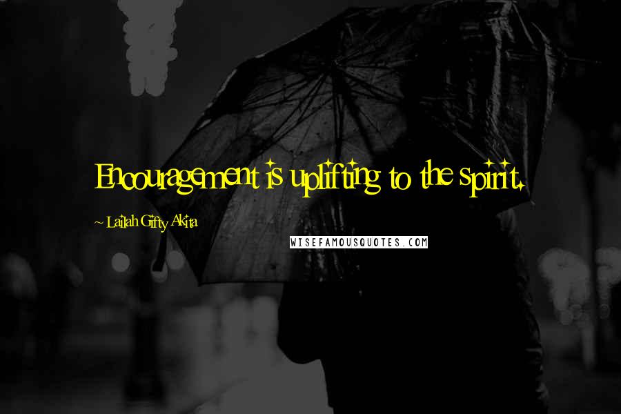 Lailah Gifty Akita Quotes: Encouragement is uplifting to the spirit.