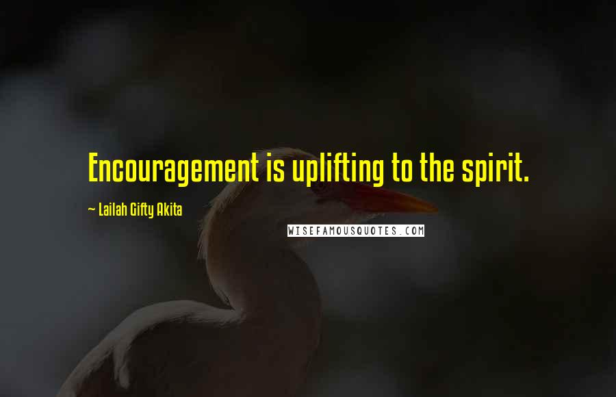 Lailah Gifty Akita Quotes: Encouragement is uplifting to the spirit.