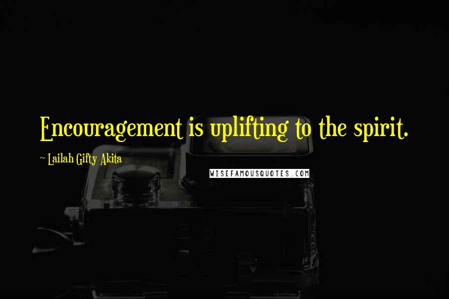 Lailah Gifty Akita Quotes: Encouragement is uplifting to the spirit.