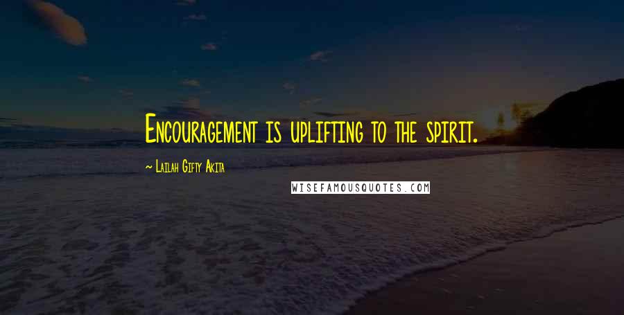 Lailah Gifty Akita Quotes: Encouragement is uplifting to the spirit.