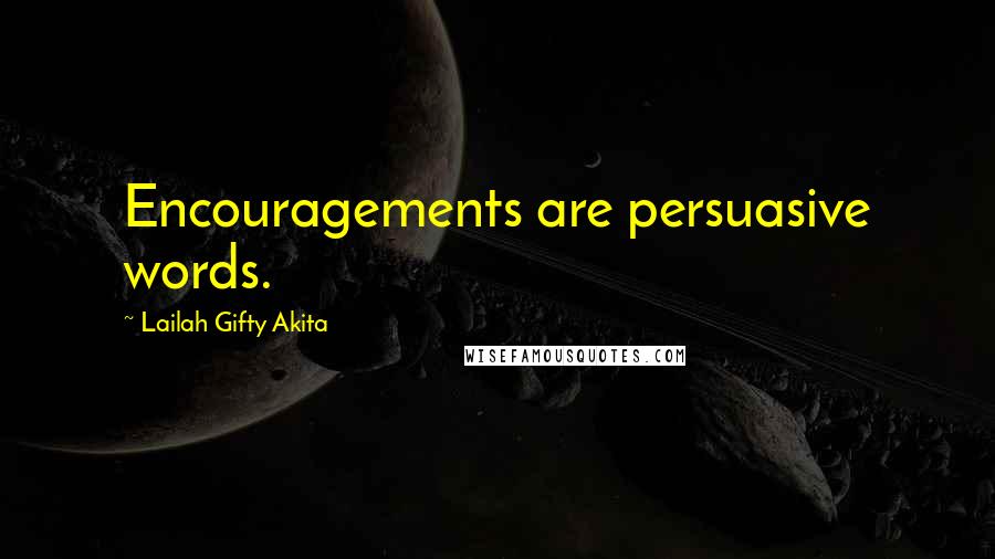 Lailah Gifty Akita Quotes: Encouragements are persuasive words.