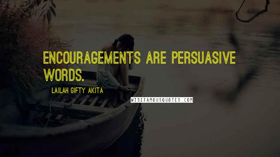 Lailah Gifty Akita Quotes: Encouragements are persuasive words.