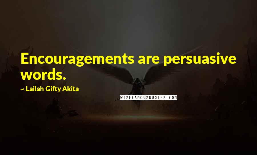 Lailah Gifty Akita Quotes: Encouragements are persuasive words.