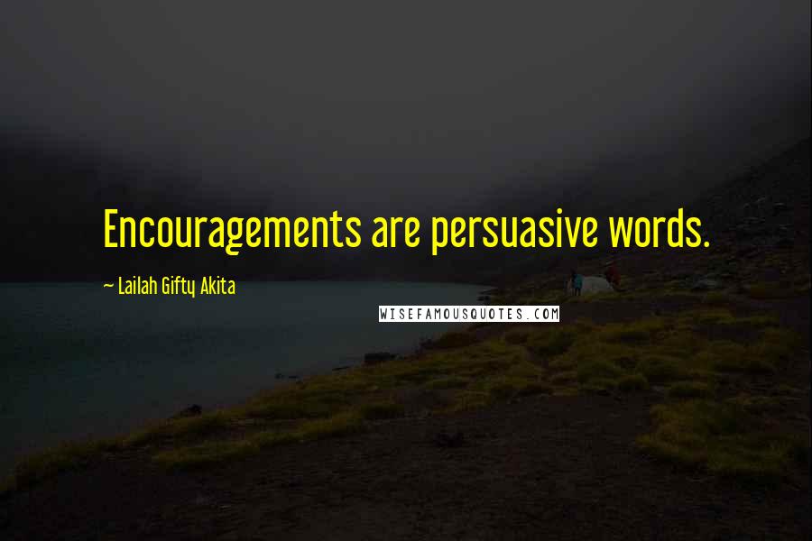 Lailah Gifty Akita Quotes: Encouragements are persuasive words.