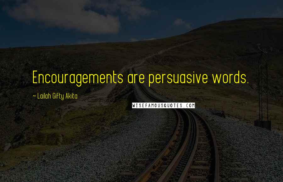 Lailah Gifty Akita Quotes: Encouragements are persuasive words.