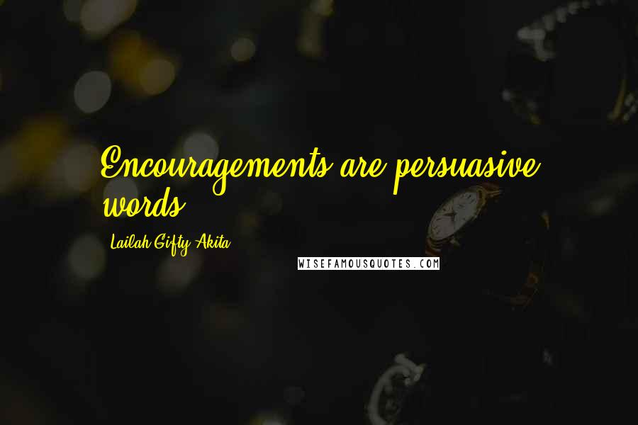 Lailah Gifty Akita Quotes: Encouragements are persuasive words.