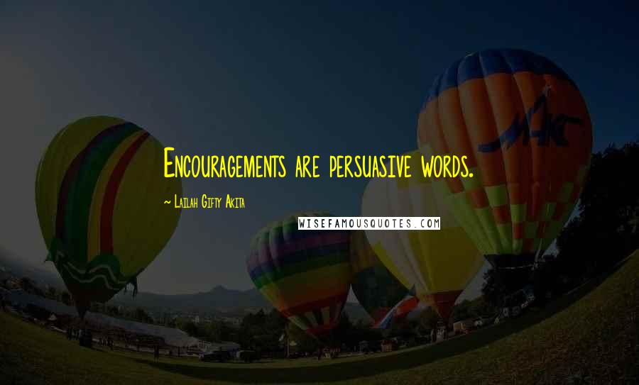 Lailah Gifty Akita Quotes: Encouragements are persuasive words.